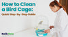 How to Clean a Bird Cage: A Step-by-Step Guide for Bird Owners